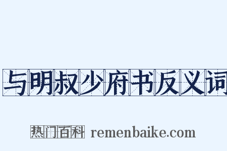 与明叔少府书反义词是什么意思的图片